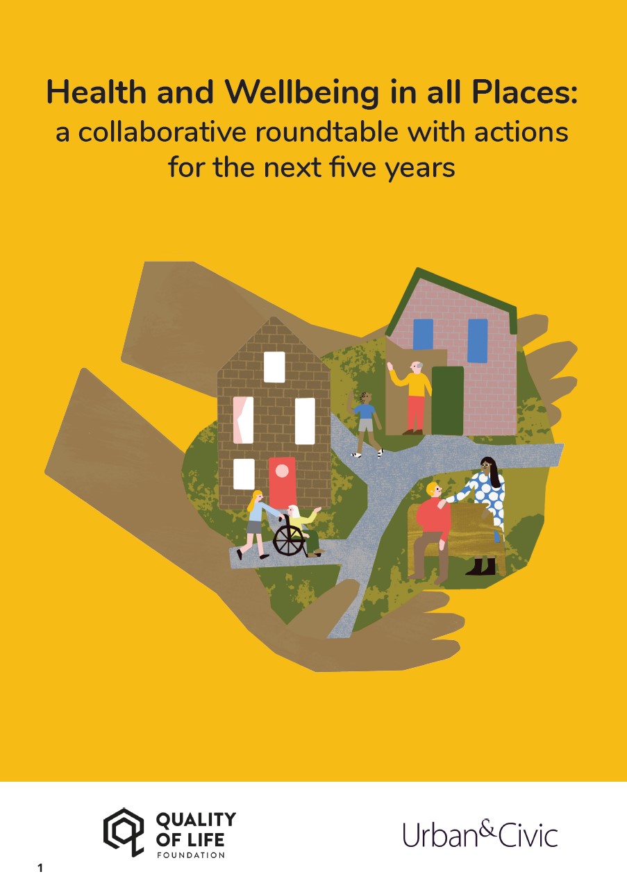 Front cover of a report titled 'Health and Wellbeing in all Places: a collborative roundtable with actions for the next five years'. It features the Quality of Life Foundation logo and the Urban&Civic logo
